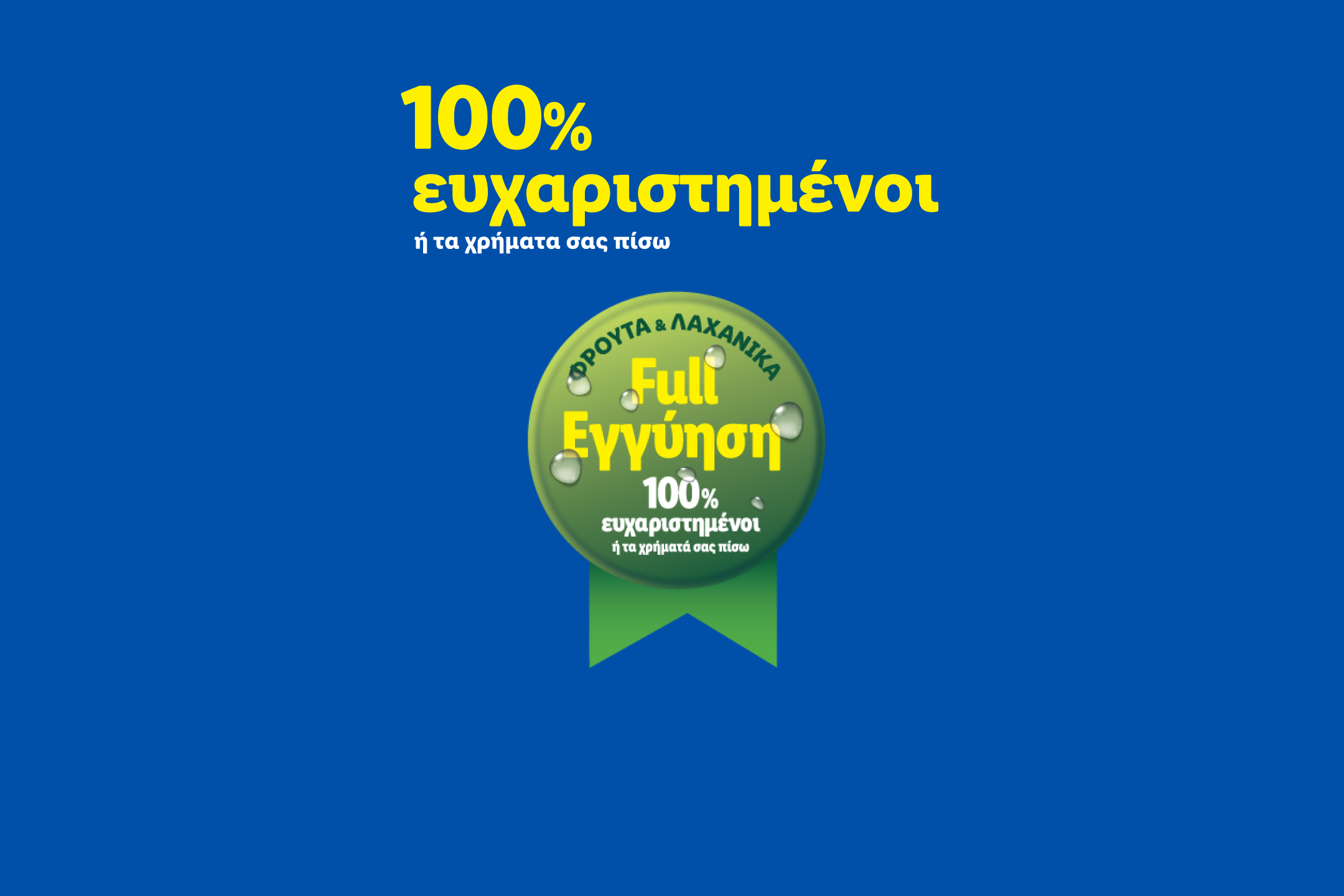 Εγγύηση 100% ικανοποίησης για φρούτα και λαχανικά ή επιστροφή χρημάτων.